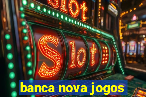 banca nova jogos